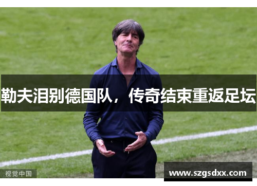 勒夫泪别德国队，传奇结束重返足坛